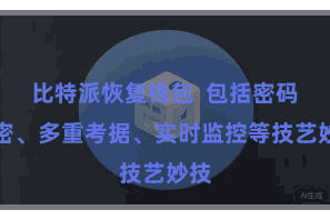 比特派恢复钱包  包括密码加密、多重考据、实时监控等技艺妙技